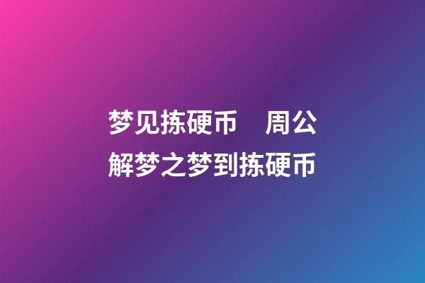 梦见拣硬币　周公解梦之梦到拣硬币